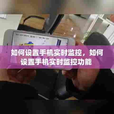 如何设置手机实时监控，如何设置手机实时监控功能 