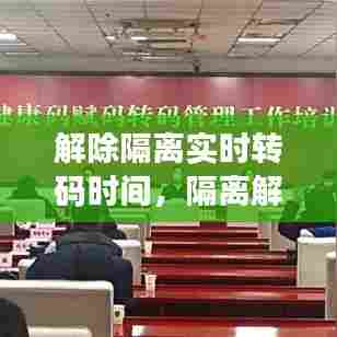 解除隔离实时转码时间,隔离解除后健康码什么时候变正常