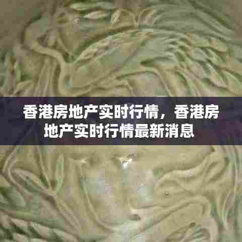 香港房地产实时行情，香港房地产实时行情最新消息 