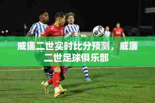 威廉二世实时比分预测，威廉二世足球俱乐部 