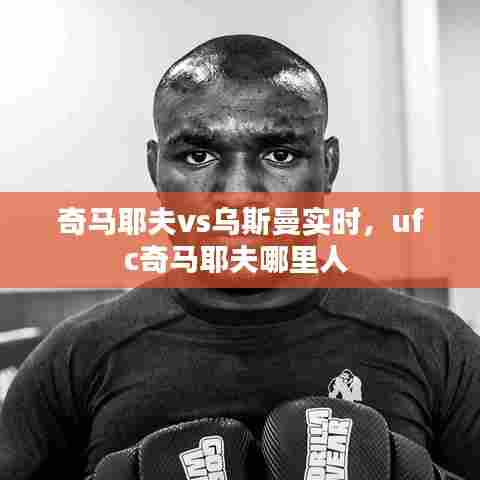 奇马耶夫vs乌斯曼实时，ufc奇马耶夫哪里人 
