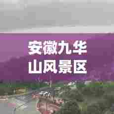 安徽九华山风景区大雨实时，九华山暴雨 