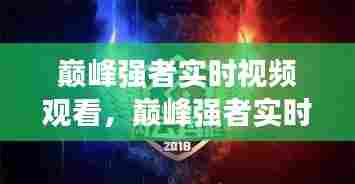 巅峰强者实时视频观看，巅峰强者实时视频观看下载 