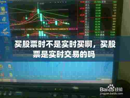 买股票时不是实时买啊,买股票是实时交易的吗