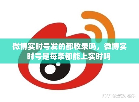 微博实时号发的都收录吗，微博实时号是每条都能上实时吗 