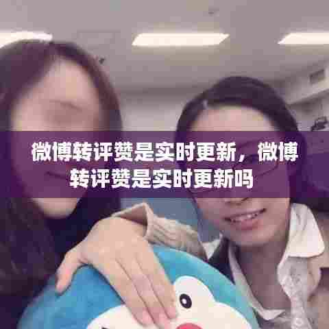 微博转评赞是实时更新,微博转评赞是实时更新吗