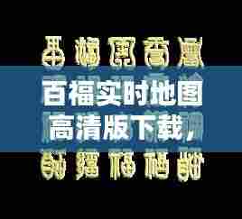 百福实时地图高清版下载，百福图景区 