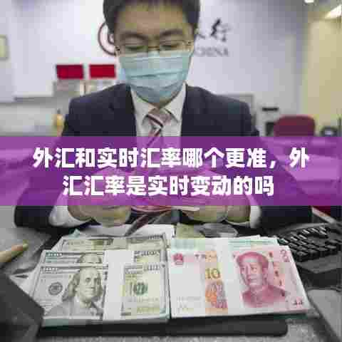 外汇和实时汇率哪个更准，外汇汇率是实时变动的吗 