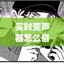 实时变声器怎么自定义声音，实时变声器怎么自定义声音大小 