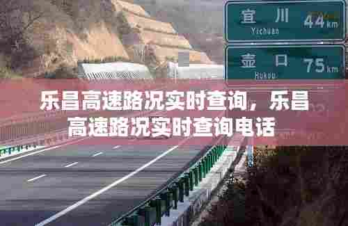 乐昌高速路况实时查询，乐昌高速路况实时查询电话 