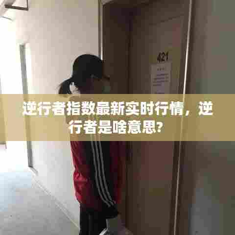 逆行者指数最新实时行情,逆行者是啥意思?