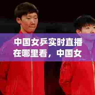 中国女乒实时直播在哪里看，中国女乒团体直播 