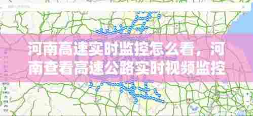 河南高速实时监控怎么看,河南查看高速公路实时视频监控