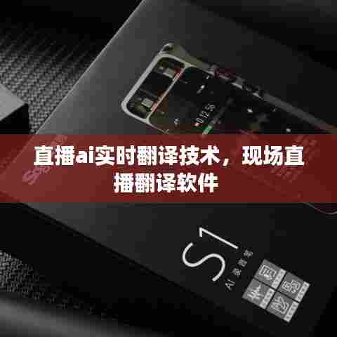 直播ai实时翻译技术，现场直播翻译软件 