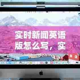 实时新闻英语版怎么写，实时新闻英语翻译 