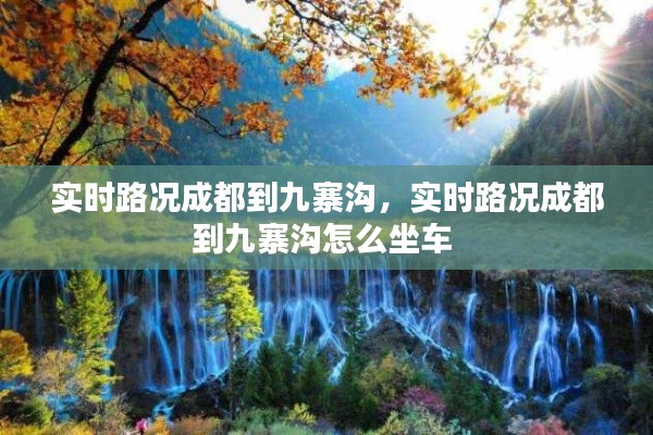 实时路况成都到九寨沟,实时路况成都到九寨沟怎么坐车