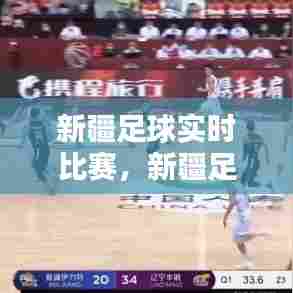 新疆足球实时比赛,新疆足球队比赛回放