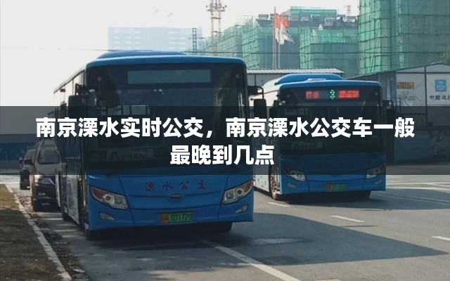 南京溧水实时公交,南京溧水公交车一般最晚到几点