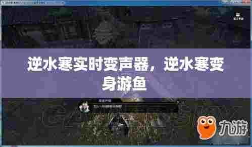 逆水寒实时变声器，逆水寒变身游鱼 