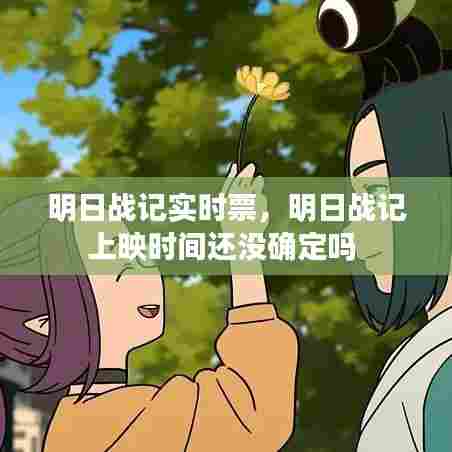 明日战记实时票，明日战记上映时间还没确定吗 