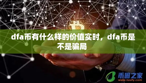 dfa币有什么样的价值实时,dfa币是不是骗局