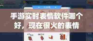 手游实时表情软件哪个好,现在很火的表情游戏
