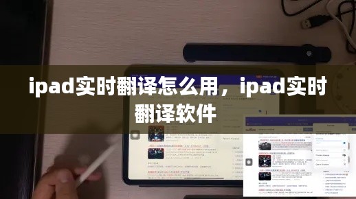 ipad实时翻译怎么用，ipad实时翻译软件 