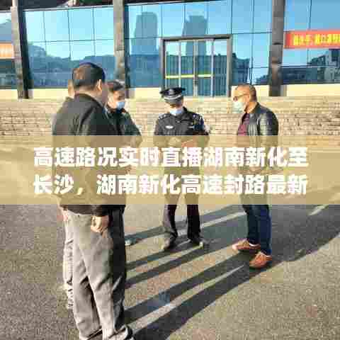 高速路况实时直播湖南新化至长沙，湖南新化高速封路最新消息 