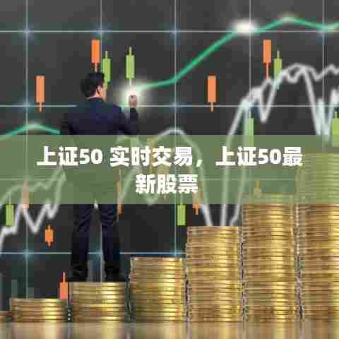 上证50 实时交易，上证50最新股票 