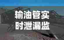 输油管实时泄漏监测系统，输油管道泄漏带来的危害 
