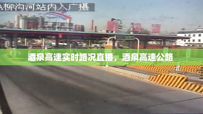 酒泉高速实时路况直播，酒泉高速公路 
