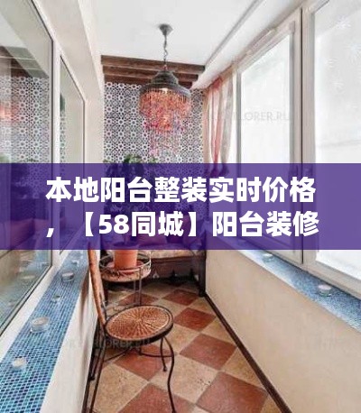 本地阳台整装实时价格,【58同城】阳台装修