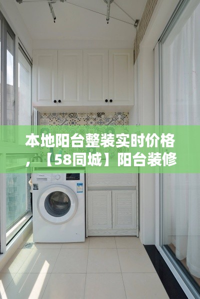 本地阳台整装实时价格,【58同城】阳台装修