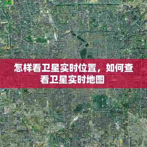 怎样看卫星实时位置，如何查看卫星实时地图 
