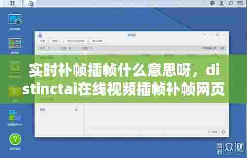 实时补帧插帧什么意思呀，distinctai在线视频插帧补帧网页工具 