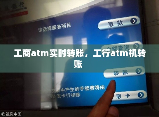 工商atm实时转账,工行atm机转账