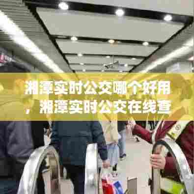 湘潭实时公交哪个好用，湘潭实时公交在线查询 