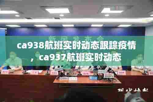 ca938航班实时动态跟踪疫情，ca937航班实时动态 