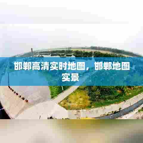 邯郸高清实时地图,邯郸地图实景