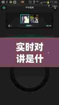 实时对讲是什么意思，实时对讲已经结束 