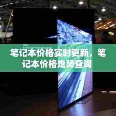 笔记本价格实时更新，笔记本价格走势查询 