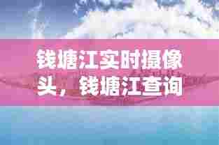 钱塘江实时摄像头，钱塘江查询 