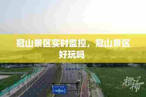 冠山景区实时监控，冠山景区好玩吗 