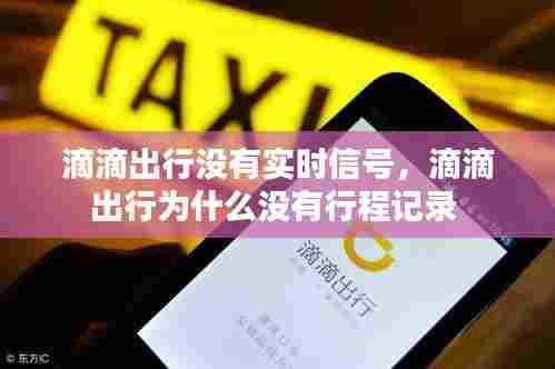 滴滴出行没有实时信号，滴滴出行为什么没有行程记录 