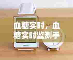 血糖实时,血糖实时监测手表