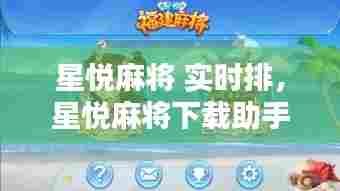 星悦麻将 实时排，星悦麻将下载助手 