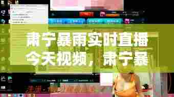 肃宁暴雨实时直播今天视频,肃宁暴雨实时直播今天视频回放