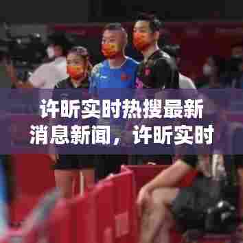 许昕实时热搜最新消息新闻，许昕实时热搜最新消息新闻联播 