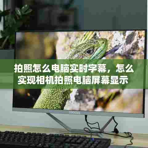 拍照怎么电脑实时字幕，怎么实现相机拍照电脑屏幕显示 