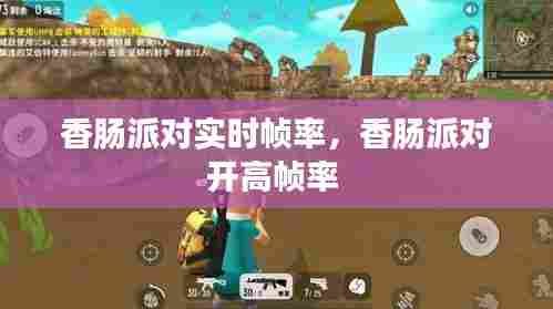 香肠派对实时帧率，香肠派对开高帧率 